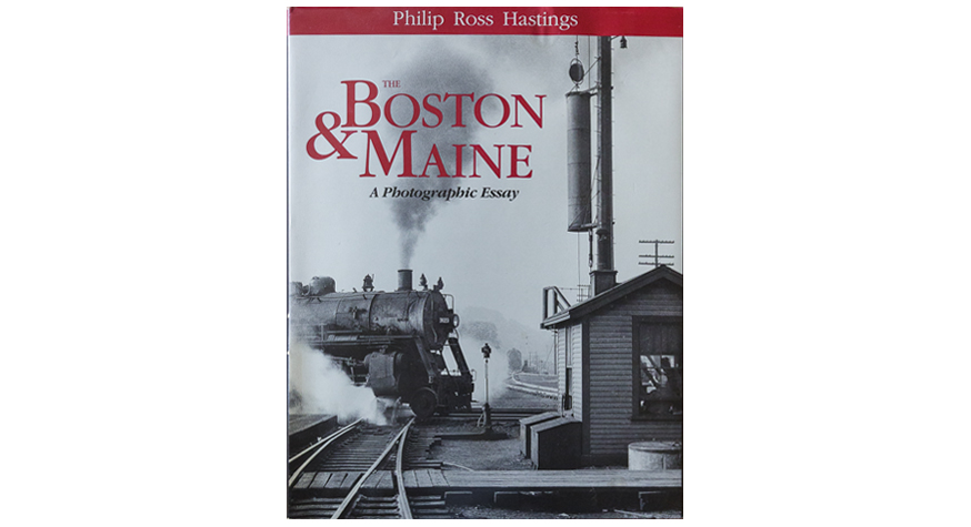 The Boston & Maine: A Photographic Essay by Philip Ross Hastings